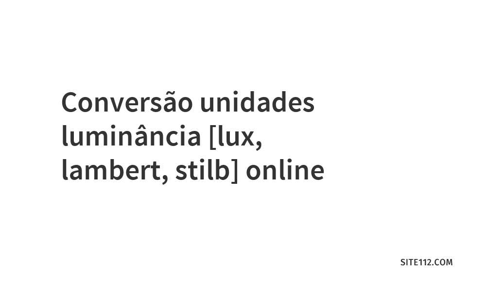 Conversão unidades luminância [lux, lambert, stilb] online - Site 112